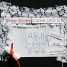 THREE SISTERS COME AND GO Set to Open at Theaterlab, 5/12