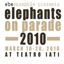  EBE Ensemble Announces Talkback & Cast Change for ELEPHANTS ON PARADE 2010