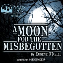 Players by the Sea Presents O'Neil's A MOON FOR THE MISBEGOTTEN, Through 3/27