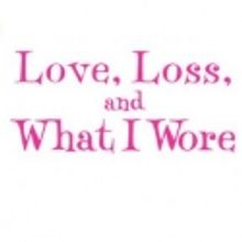 LOVE, LOSS, AND WHAT I WORE To Play Toronto's Panasonic Theatre, 7/16-8/4