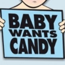Baby Wants Candy Opens at SoHo Playhouse 1/8