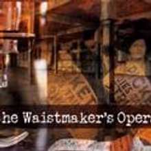Downtown Art Presents THE WAISTMAKER'S OPERA Through 5/23