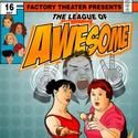 The Factory Theater Presents THE LEAGUE OF AWESOME 7/9