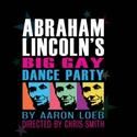 ABRAHAM LINCOLN'S BIG GAY DANCE PARTY Travels From SF To Off Broadway
