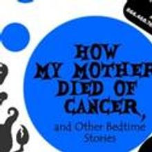 HOW MY MOTHER DIED OF CANCER Plays FringeNYC Encore Series 9/9-13