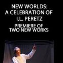 The National Yiddish Theatre Presents NEW WORLDS: A CELEBRATION OF I.L. PERETZ