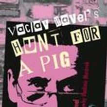Untitled Theater Co #61 Presents The Pig, or Václav Havel's Hunt for a Pig 