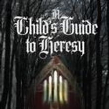 The REP Premieres A Child's Guide to Heresy 