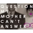 terraNOVA Presents QUESTIONS MY MOTHER CAN'T ANSWER at 9th Space, 5/21 - 5/27