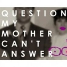 terraNOVA Presents QUESTIONS MY MOTHER CAN'T ANSWER at 9th Space, 5/21 - 5/27