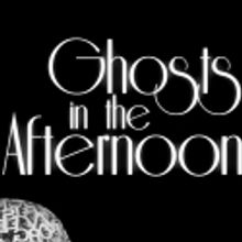Overtime Theater Presents GHOSTS IN THE AFTERNOON, Jan 13-Feb 11