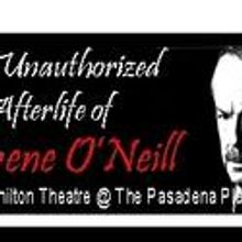 THE UNAUTHORIZED AFTERLIFE OF EUGENE O’NEILL Comes To Pasadena 