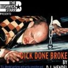 Bushwick Starr and D.J. Mendel Present DICK DONE BROKE