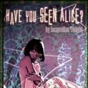 Theatre Of Note Presents HAVE YOU SEEN ALICE?