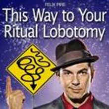 Felix Pire Returns to L.A. Stage with THIS WAY TO YOUR RITUAL LOBOTOMY