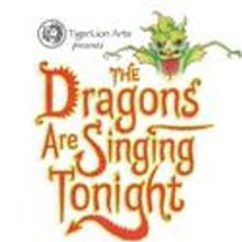 TigerLion Arts Presents The Dragons Are Singing Tonight