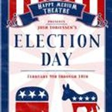 Happy Medium Theatre Presents ELECTION DAY 2/9-18