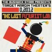 Target Margin Theater Hosts 0,2012: The Last Futurist Lab, Begins 3/16
