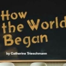 South Coast Rep's 'How the World Began' Runs  Sept. 25 through Oct. 16