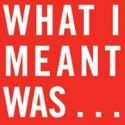 Teatro Oscuro in Association with Manhattan Theatre Source Present WHAT I MEANT WAS... 