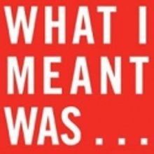 Teatro Oscuro in Association with Manhattan Theatre Source Present WHAT I MEANT WAS..
