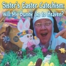 WICA Presents SISTER’S EASTER CATECHISM: WILL MY BUNNY GO TO HEAVEN, 4/17-19