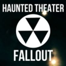 Haunted Theater Presents FALLOUT, October 24-31
