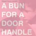 Theatre Forever Presents A BUN FOR A DOOR HANDLE, 2/23-3/4