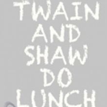 TWAIN AND SHAW DO LUNCH World Premiere At New Theatre