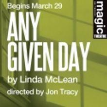 Magic Theatre Presents American Premiere of Linda McLean’s ANY GIVEN DAY, 3/29-4/22