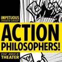The Brick Theater Presents ACTION PHILOSOPHERS Thru 10/16