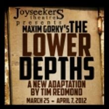 Joyseekers Theatre Presents THE LOWER DEPTHS, 3/23-4/7