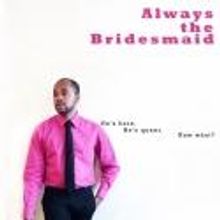 Quince Productions Presents R. Eric Thomas in ALWAYS THE BRIDESMAID, 8/5-6