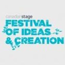 Canadian Stage Presents 'Festival of Ideas and Creation,' 5/9-13
