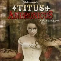 TITUS ANDRONICUS, A VAUDEVILLE Opens 11/1 at Stella Adler Theatre