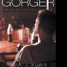 Paul J. Kubis' First Book 'The Gorger: The Man Who Could Not Get Enough' Is a Telling