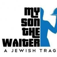 MY SON THE WAITER, A JEWISH TRAGEDY Extends Through 6/29 at Triad Theatre