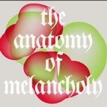 bodycorps Stages THE ANATOMY OF MELANCHOLY, Beginning Tonight