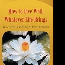 HOW TO LIFE WELL, WHATEVER LIFE BRINGS Offers 17 Habits for a Physically and Mentally