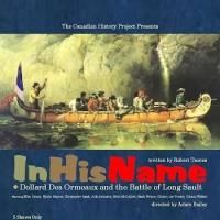 Canadian History Project Presents IN HIS NAME, Now thru 4/27