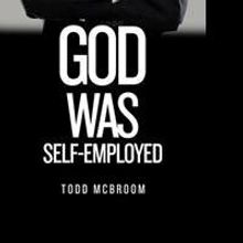 Leadership Expert Todd McBroom Releases New Book, 'GOD WAS SELF-EMPLOYED'
