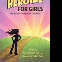 Kathleen Schuller Releases HOW TO BE A HEROINE FOR GIRLS