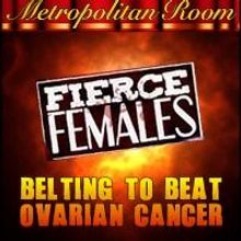 'FIERCE FEMALES' Concert Combats Ovarian Cancer at the Met Room Tonight