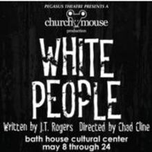 Pegasus Theatre Presents WHITE PEOPLE, Now thru 5/25
