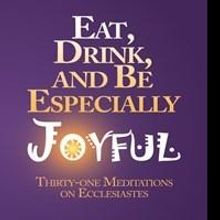 Richard Hagerman Releases EAT, DRINK, AND BE ESPECIALLY JOYFUL