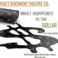 The Abstract Sentiment Theatre Company Presents WHAT HAPPENED TO THE DOLLAR