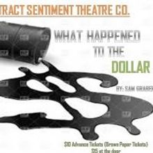The Abstract Sentiment Theatre Company Presents WHAT HAPPENED TO THE DOLLAR