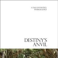 The Kindle Version of 'Destiny's Anvil: A Tale of Politics, Payback & Pigs' Now Avail