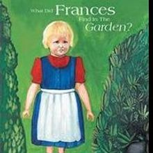 Anna Wilson Releases WHAT DID FRANCES FIND IN THE GARDEN?