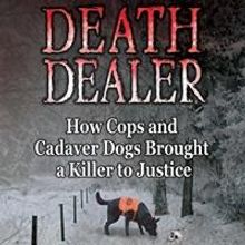 New Horizon Press Releases DEATH DEALER: HOW COPS AND CADAVER DOGS BROUGHT A KILLER T